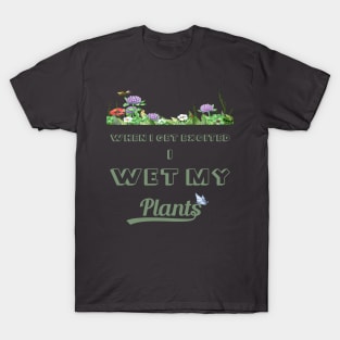 When I Get Excited I Wet My Plants T-Shirt